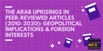 The Arab Uprisings in Peer-Reviewed Articles (2010-2020): Geopolitical Implications & Foreign Interests